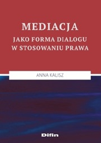 Mediacja jako forma dialogu w stosowaniu prawa - Anna Kalisz