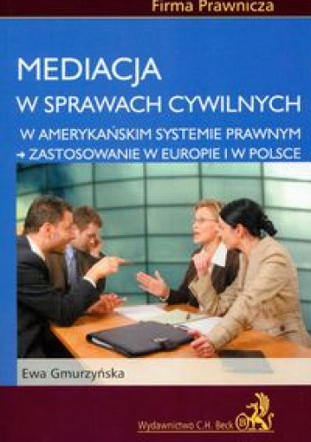 Mediacja w sprawach cywilnych w amerykańskim systemie prawnym - zastosowanie w Europie i w Polsce - Ewa Gmurzyńska