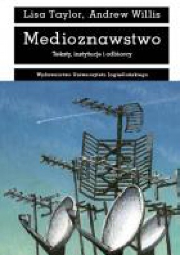 Medioznawstwo. Teksty, instytucje i odbiorcy - Lisa Taylor, Andrew Willis