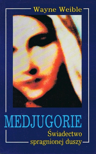 Medjugorie. Świadectwo spragnionej duszy - Wayne Weible