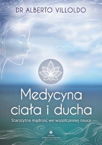 Medycyna ciała i ducha. Starożytna mądrość we współczesnej nauce - Alberto Villoldo dr