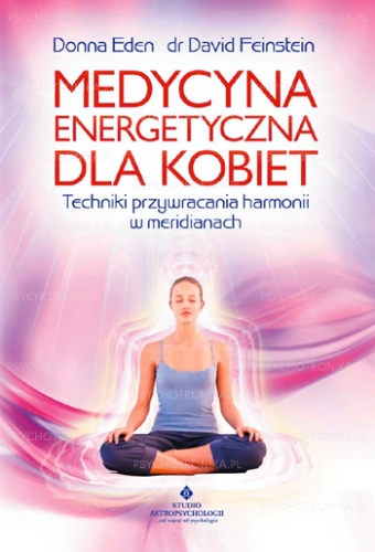Medycyna energetyczna dla kobiet. Techniki przywracania harmonii w meridianach - Donna Eden, David Feinstein