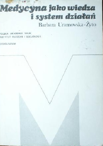 Medycyna jako wiedza i system działań. Analiza socjologiczna - Barbara Uramowska-Żyto