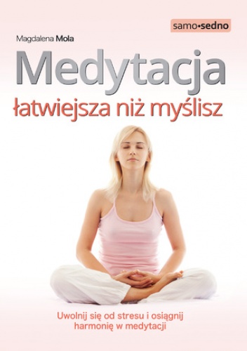 Medytacja łatwiejsza niż myślisz. Uwolnij się od stresu i osiągnij harmonię w medytacji - Magdalena Mola
