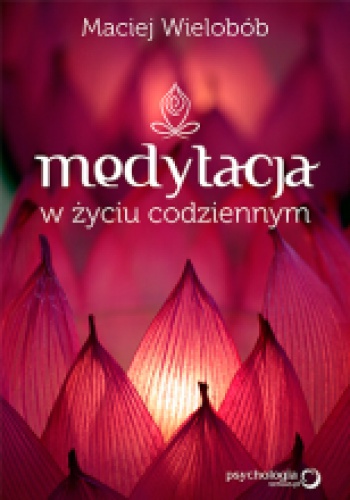 Medytacja w życiu codziennym - Maciej Wielobób