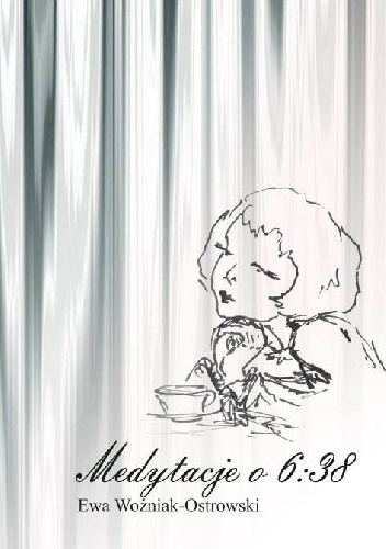 Medytacje o 6:38 - Ewa Woźniak-Ostrowski