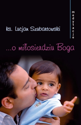 Medytacje... o miłosierdziu Boga - ks. Lucjan Szubartowski