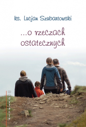 Medytacje... o rzeczach ostatecznych - ks. Lucjan Szubartowski