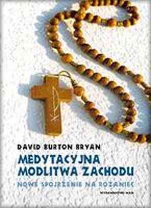 Medytacyjna modlitwa Zachodu. Nowe spojrzenie na różaniec - David Burton Bryan