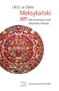 Meksykański sen albo przerwana myśl indiańskiej Ameryki - Jean-Marie Gustave Le Clézio