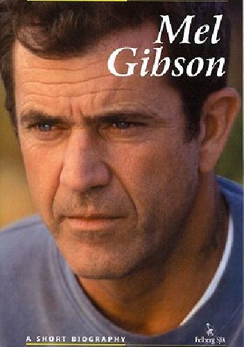 Mel Gibson. A short biography - Ewa Wolańska, Adam Wolański