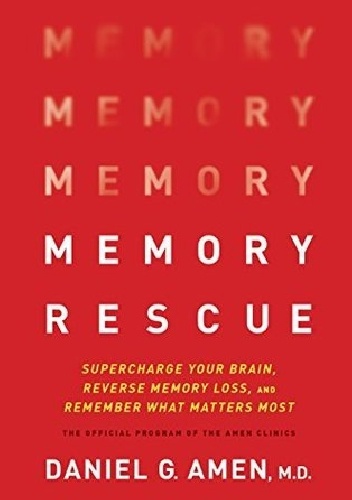 Memory Rescue: Supercharge Your Brain, Reverse Memory Loss, and Remember What Matters Most - Daniel G. Amen