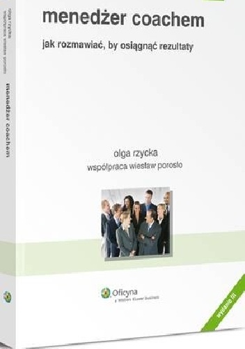 Menedżer coachem. Jak rozmawiać, by osiągnąć rezultaty - Olga Rzycka