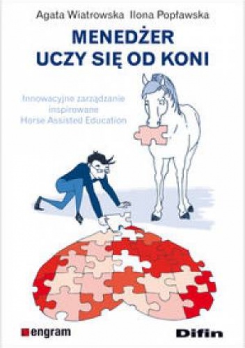 Menedżer uczy się od koni. Innowacyjne zarządzanie inspirowane Horse Assisted Education - Agata Wiatrowska, Ilona Popławska