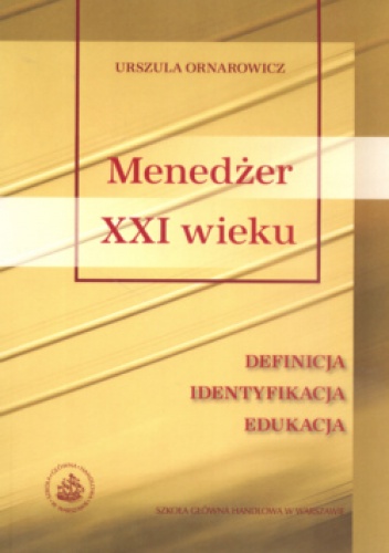 Menedżer XXI wieku. Definicja. Identyfikacja. Edukacja. - Urszula Ornarowicz