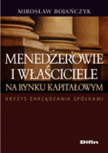 Menedżerowie i właściciele na rynku kapitałowym. Kryzys zarządzania spółkami - Mirosław Bojańczyk