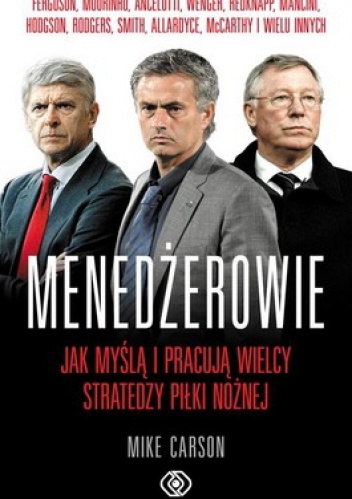 Menedżerowie. Jak myślą i pracują wielcy stratedzy piłki nożnej - Mike Carson