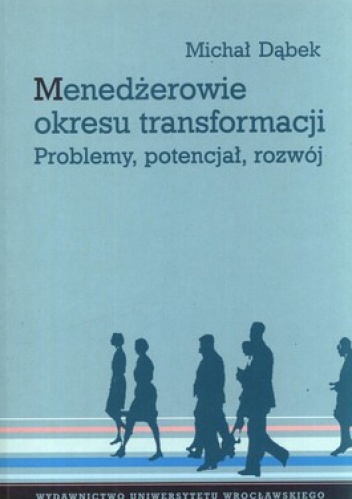 Menedżerowie okresu transformacji. Problemy, potencjał, rozwój - Michał Dąbek