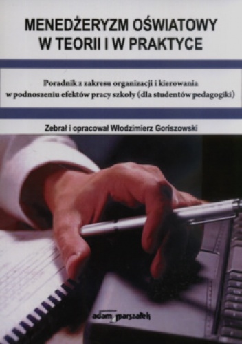 Menedżeryzm oświatowy w teorii i w praktyce Poradnik z zakresu organizacji i kierowania w podnoszeniu efektów pracy szkoły (dla studentów pedagogiki) - Włodzimierz Goriszowski