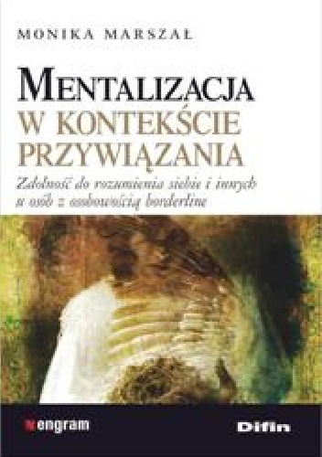 Mentalizacja w kontekście przywiązania. Zdolność do rozumienia siebie i innych u osób z osobowością borderline - Monika Marszał