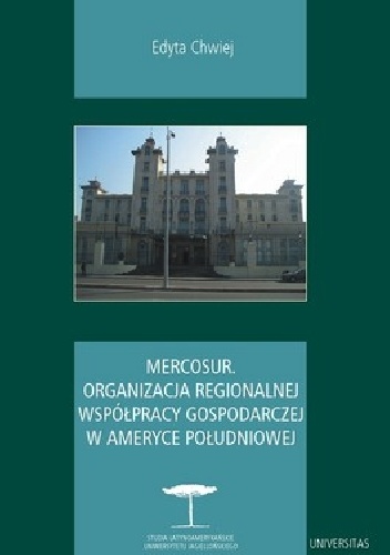 MERCOSUR. Organizacja regionalnej współpracy gospodarczej w Ameryce Południowej - Edyta Chwiej