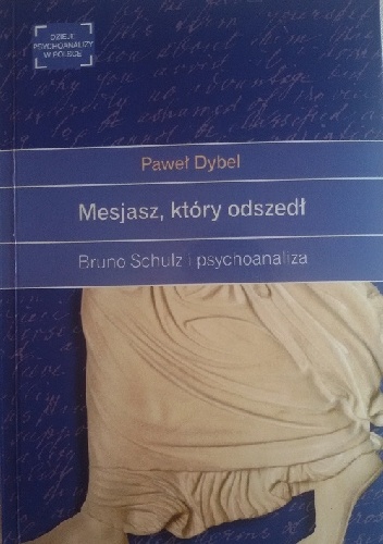 Mesjasz, który odszedł. Bruno Schulz i psychoanaliza - Paweł Dybel