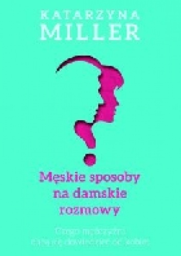 Męskie sposoby na damskie rozmowy - Katarzyna Miller