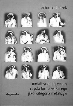 Metafizyczne grymasy. Czysta forma Witkacego jako kategoria metafizyki - Artur Pastuszek