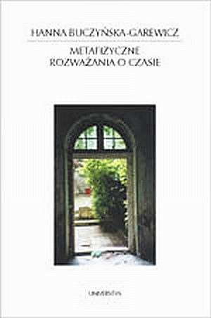Metafizyczne rozważania o czasie. Idea czasu w filozofii i literaturze - Hanna Buczyńska-Garewicz