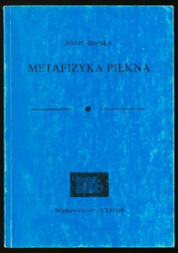 Metafizyka piękna. Zarys estetyki recentywistycznej. - Józef Bańka