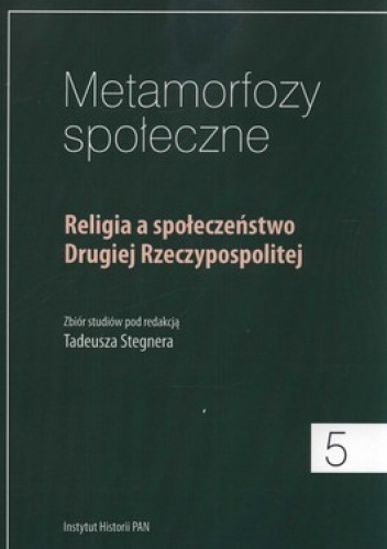 Metamorfozy społeczne 5. Religia a społeczeństwo Drugiej Rzeczypospolitej - Tadeusz Stegner