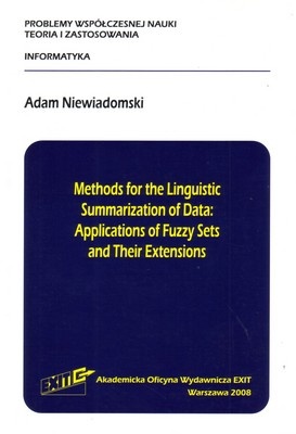 Methods for the Linguistic Summarization of Data: Applications of Fuzzy Sets and Their Extensions - Adam Niewiadomski