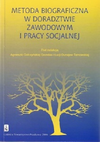 Metoda biograficzna w doradztwie zawodowym i pracy socjalnej - Agnieszka Golczyńska-Grondas, Łucja Dunajew-Tarnowska