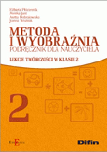 Metoda i wyobraźnia. Podręcznik dla nauczyciela. Lekcje twórczości w klasie 2