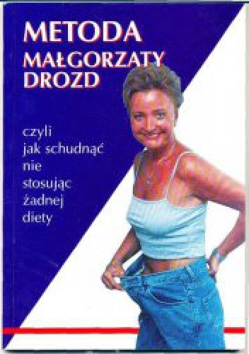 Metoda Małgorzaty Drozd czyli jak schudnąć nie stosując żadnej diety. - Małgorzata Drozd