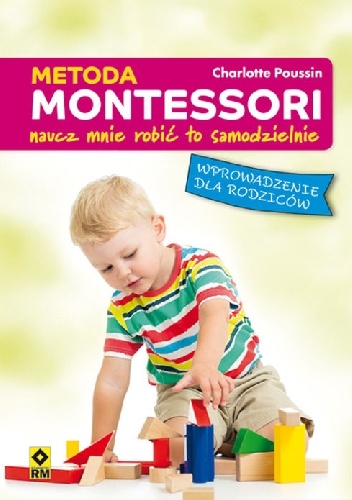 Metoda Montessori. Naucz mnie robić to samodzielnie - Charlotte Poussin