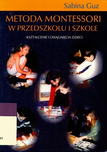 Metoda Montessori w przedszkolu i szkole. Kształcenie i osiągnięcia dzieci - Sabina Guz