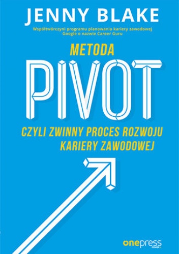 Metoda Pivot, czyli zwinny proces rozwoju kariery zawodowej - Blake Jenny