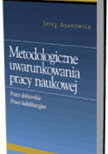 Metodologiczne uwarunkowania pracy naukowej. Prace doktorskie, prace habilitacyjne - Jerzy Apanowicz