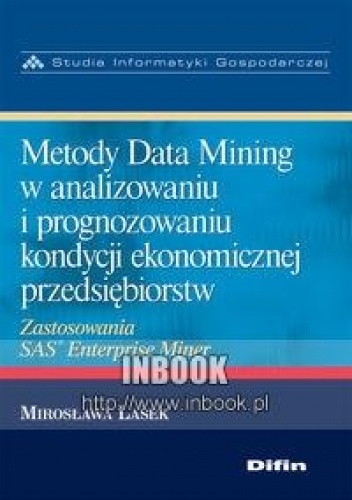 Metody Data Mining w analizowaniu i prognozowaniu kondycji ekonomicznej przedsiębiorstw - Lasek Mirosława - Mirosława Lasek