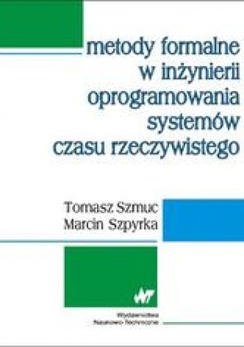 Metody formalne w inżynierii oprogramowania systemów czasu rzeczywistego - Szmuc Tomasz, Szpyrka Marcin