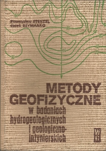 Metody geofizyczne w badaniach hydrogeologicznych i geologiczno-inzynierskich - Przemysław Stenzel, Jacek Szymanko