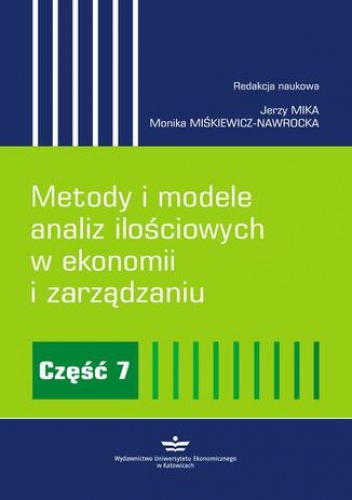 Metody i modele analiz ilościowych w ekonomii i zarządzaniu. Część 7 - Jerzy Mika, Miśkiewicz-Nawrocka Monika