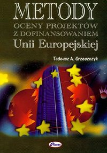 Metody oceny projektów z dofinansowaniem UE - Tadeusz A. Grzeszczyk