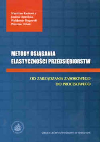 Metody osiagania elastycznosci przedsiębiorstw Od zarzadzania zasobowego do procesowego - praca zbiorowa