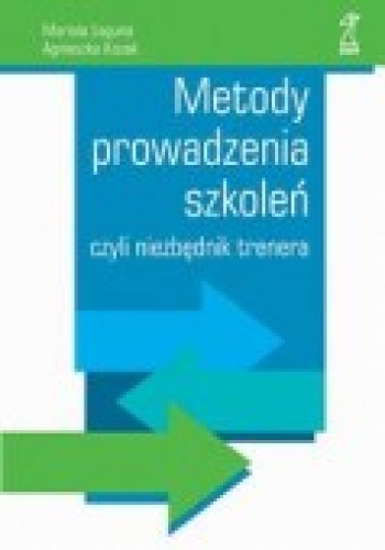 Metody prowadzenia szkoleń czyli niezbędnik trenera - Mariola Łaguna, Agnieszka Kozak