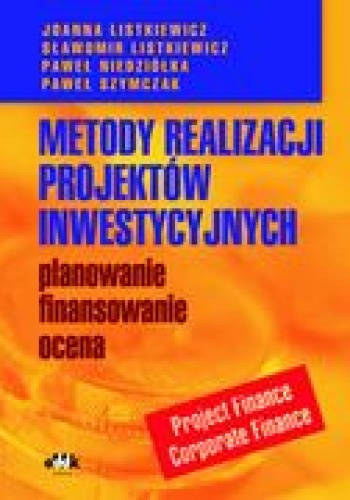 Metody realizacji projektów inwestycyjnych  planowanie, finansowanie, ocena. Project Finance-Corporate Finane - Joanna Listkiewicz, Sławomir Listkiewicz