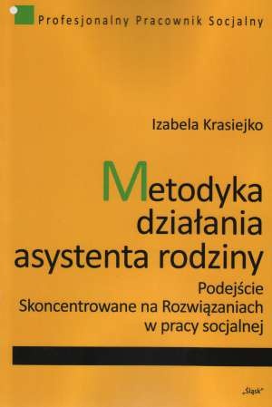 Metodyka działania asystenta rodziny. Podejście skoncentrowane na rozwiązaniach w pracy socjalnej - Izabela Krasiejko