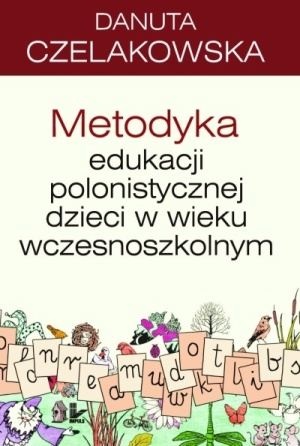 Metodyka edukacji polonistycznej dzieci w wieku wczesnoszkolnym - Danuta Czelakowska