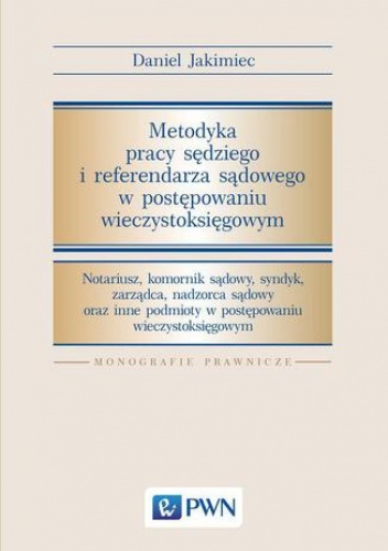 Metodyka pracy sędziego i referendarza sądowego w postępowaniu wieczystoksięgowym - Jakimiec Daniel